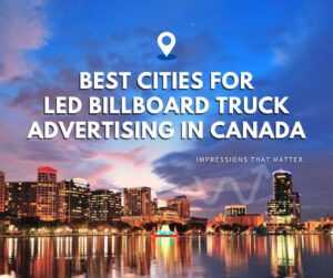 The Best Cities for LED Billboard Truck Advertising in Canada